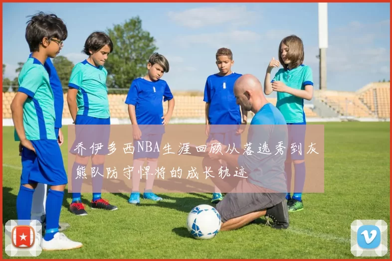 乔伊多西NBA生涯回顾从落选秀到灰熊队防守悍将的成长轨迹