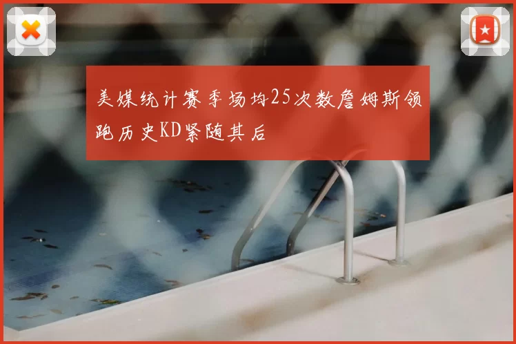 美媒统计赛季场均25次数詹姆斯领跑历史KD紧随其后