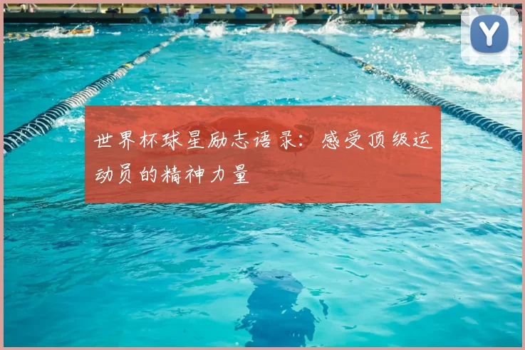 世界杯球星励志语录：感受顶级运动员的精神力量