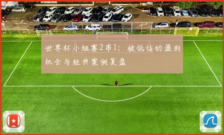 世界杯小组赛2串1：被低估的盈利机会与经典案例复盘