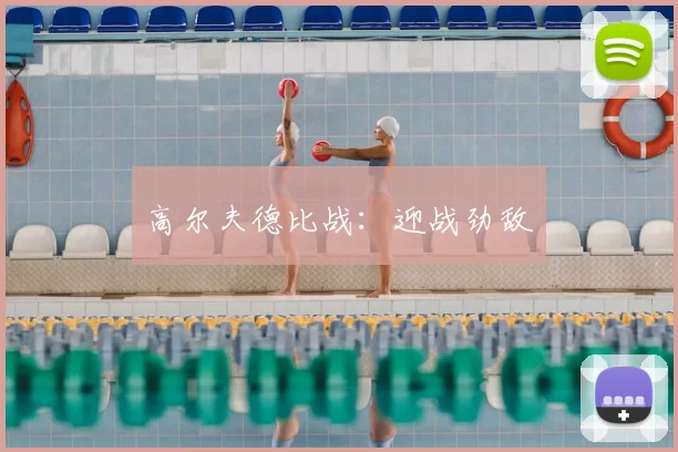 高尔夫德比战：迎战劲敌