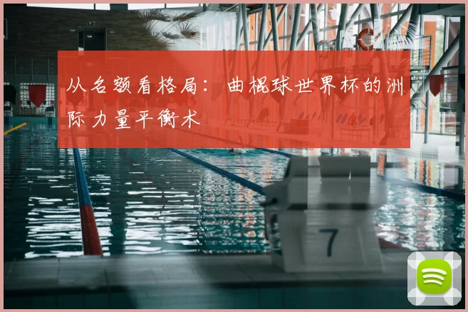 从名额看格局:曲棍球世界杯的洲际力量平衡术