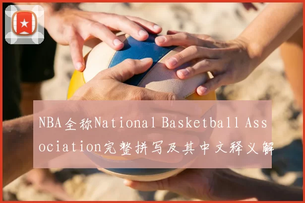 NBA全称National Basketball Association完整拼写及其中文释义解析