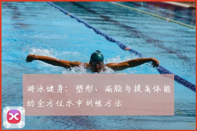 游泳健身：塑形、减脂与提高体能的全方位水中训练方法