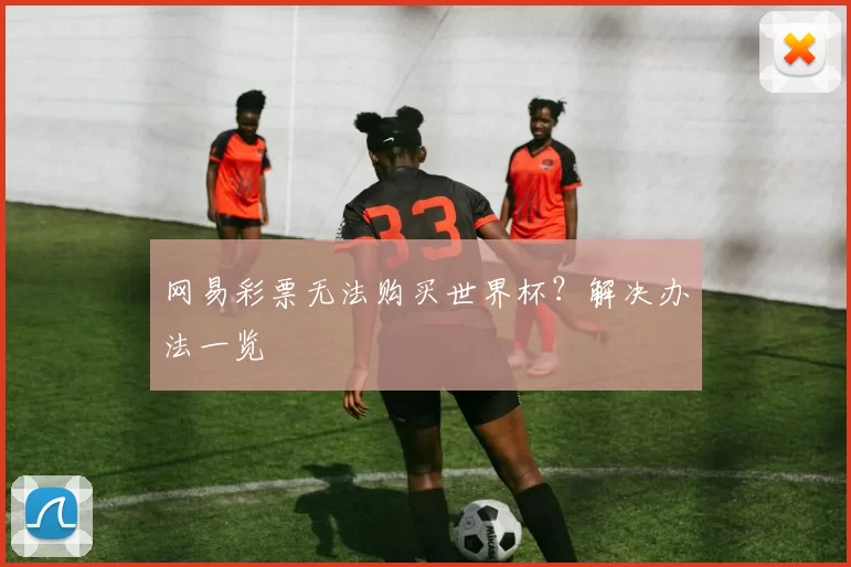 网易彩票无法购买世界杯？解决办法一览