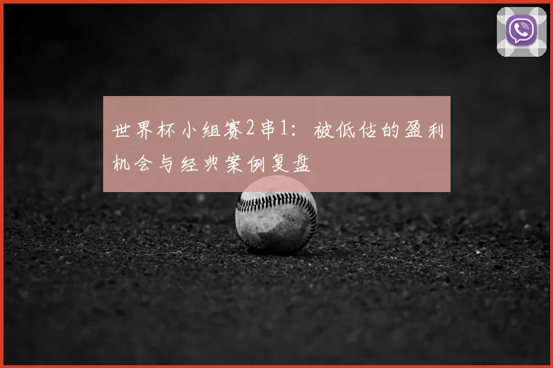 世界杯小组赛2串1：被低估的盈利机会与经典案例复盘