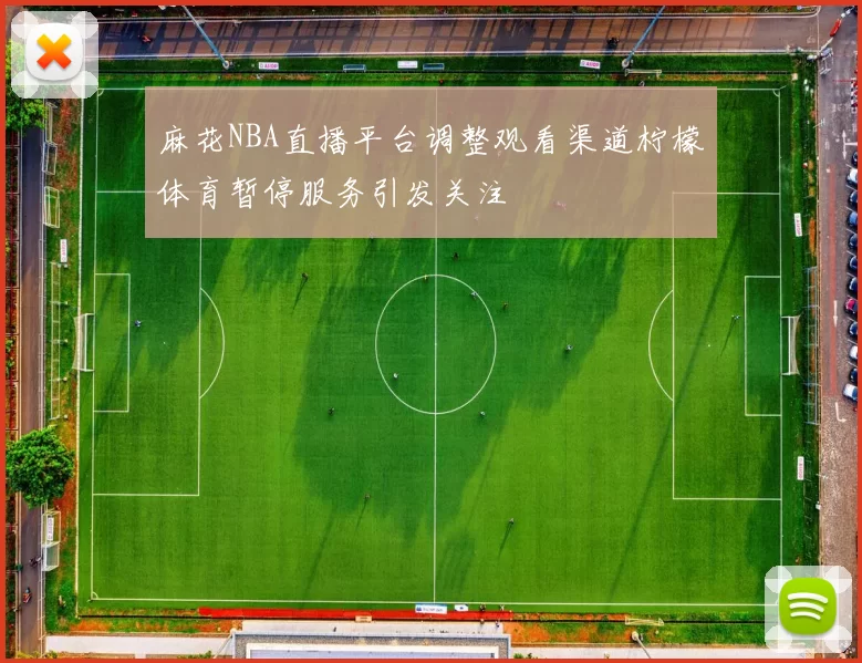 麻花NBA直播平台调整观看渠道柠檬体育暂停服务引发关注