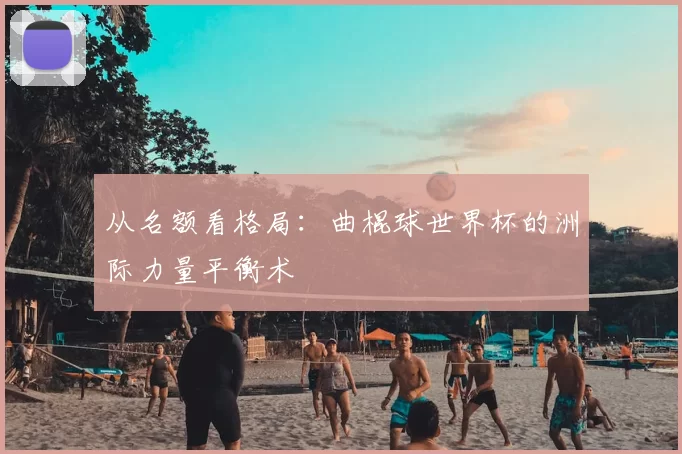 从名额看格局：曲棍球世界杯的洲际力量平衡术