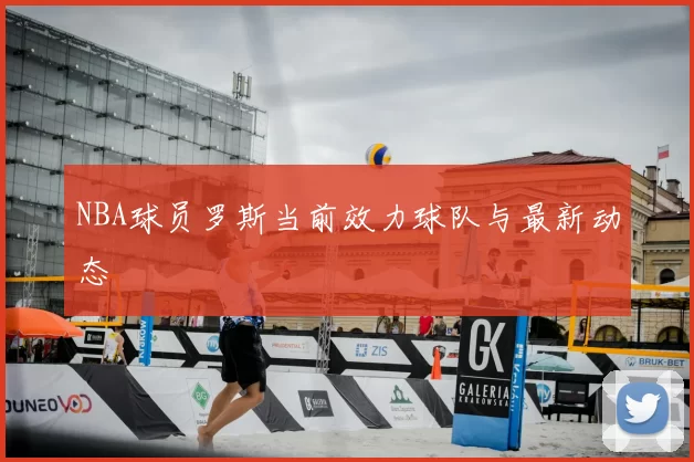 NBA球员罗斯当前效力球队与最新动态