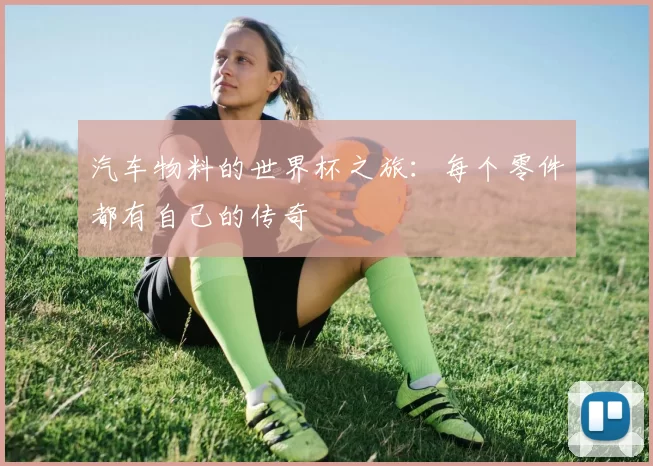 汽车物料的世界杯之旅：每个零件都有自己的传奇