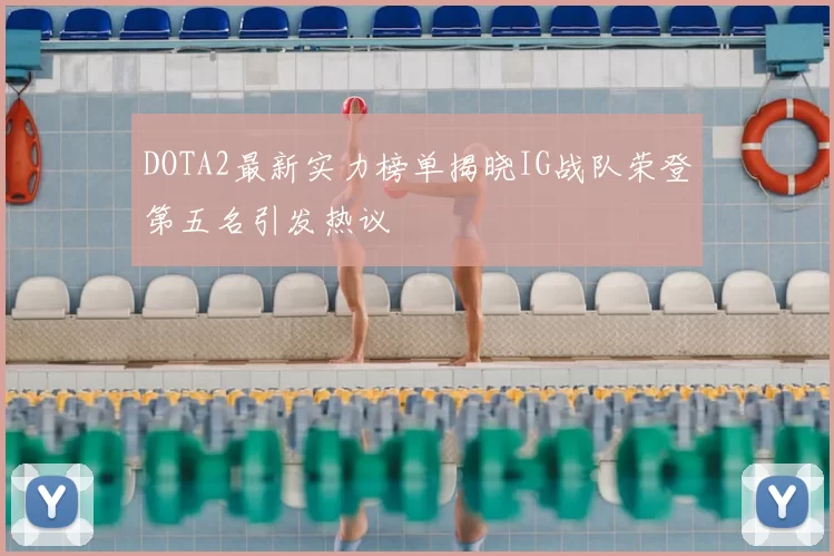 DOTA2最新实力榜单揭晓IG战队荣登第五名引发热议