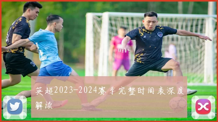 英超2023-2024赛季完整时间表深度解读