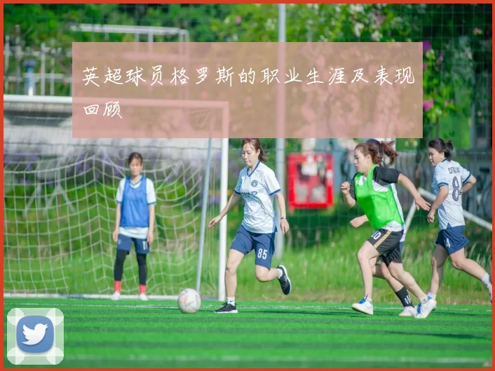 英超球员格罗斯的职业生涯及表现回顾