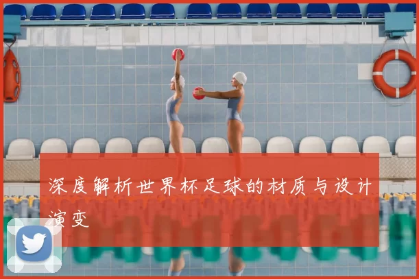 深度解析世界杯足球的材质与设计演变
