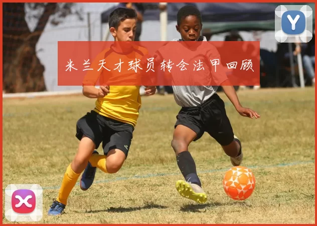 米兰天才球员转会法甲回顾