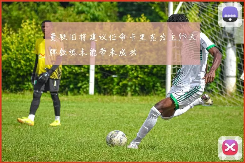 曼联旧将建议任命卡里克为主帅大牌教练未能带来成功
