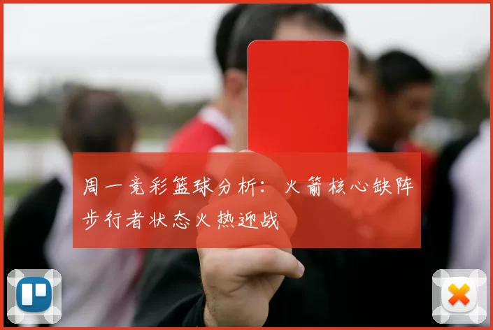 周一竞彩篮球分析：火箭核心缺阵步行者状态火热迎战